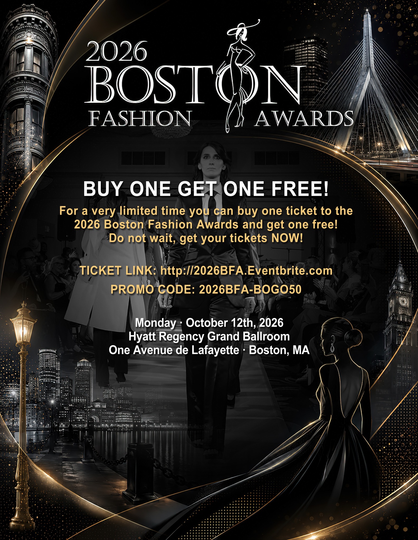BUY ONE GET ONE FREE! For a very limited time you can take advantage of this great offer and bring a friend to the 15th annual Boston Fashion Awards on October 12th at the Hyatt Regency Grand Ballroom in Boston's Theater District!

PROMO CODE: 2026BFA-BOGO50
TICKET LINK: http://2026BFA.Eventbrite.com

Please not that using the promo code unlocks the offer, and you have to scroll down for the discounted tickets!